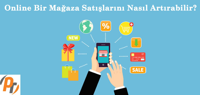 Online Bir Mağaza Satışlarını Nasıl Artırabilir?